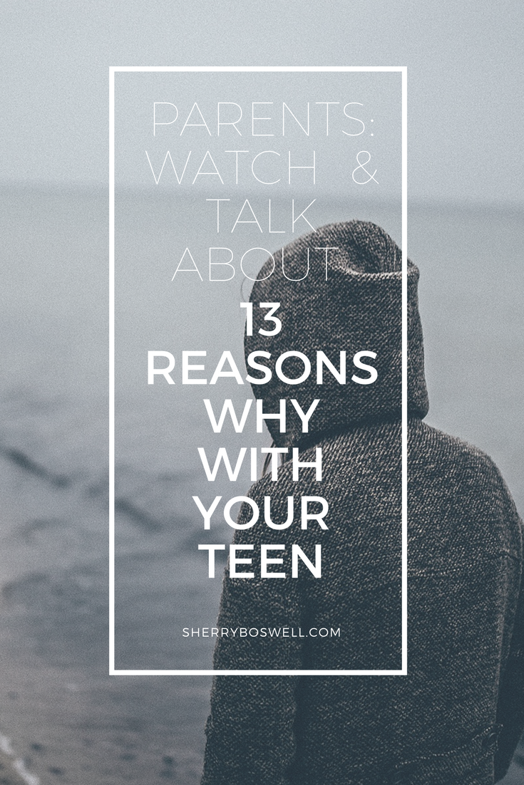 Watch And Talk With Teens About 13 Reasons Why - Sherry Boswell